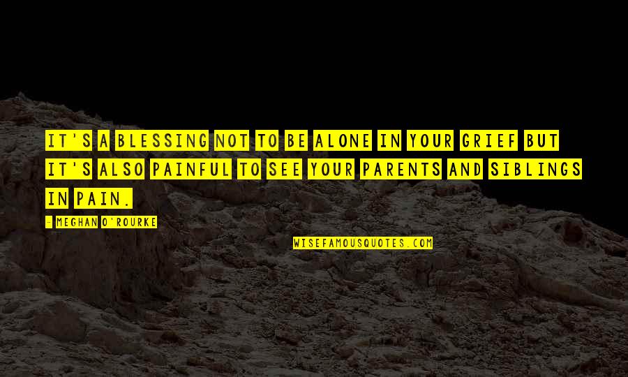 Your Siblings Quotes By Meghan O'Rourke: It's a blessing not to be alone in Your Siblings Quotes By Meghan O'Rourke: It's a blessing not to be alone in