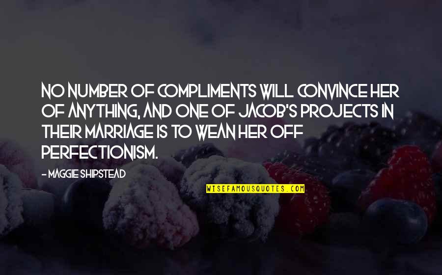 Your Silence Hurts Me Quotes By Maggie Shipstead: No number of compliments will convince her of