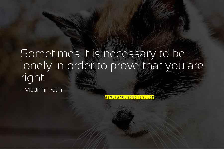 Your Silence Hurts Me Quotes By Vladimir Putin: Sometimes it is necessary to be lonely in