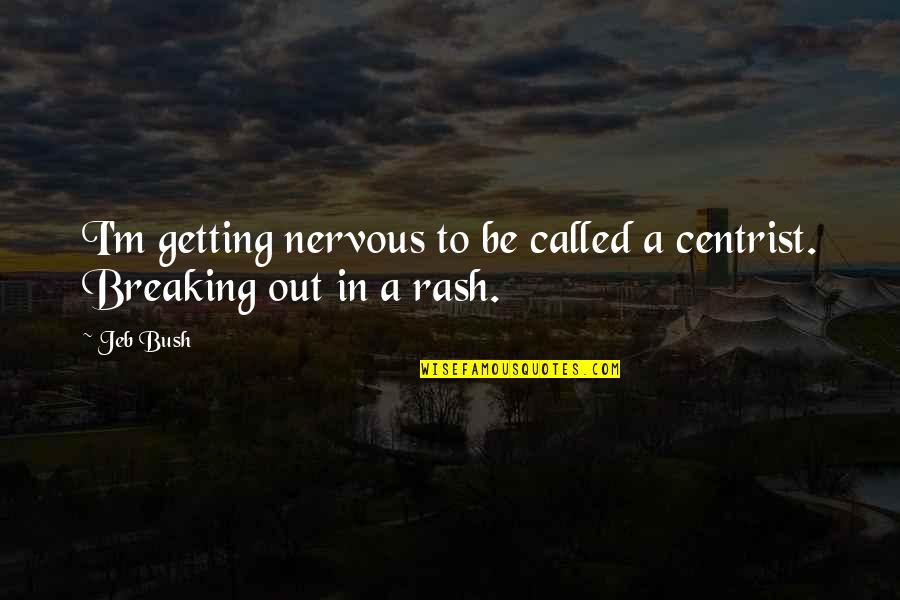 Your Silence Hurts Quotes By Jeb Bush: I'm getting nervous to be called a centrist.