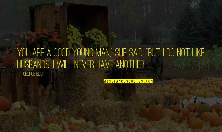 Your Silence Is Deafening Quotes By George Eliot: You are a good young man," she said.