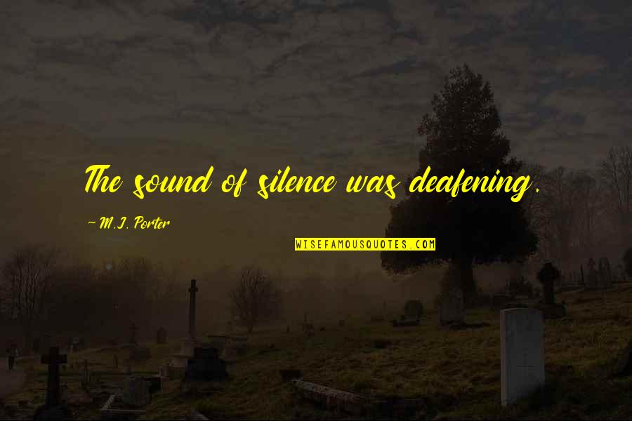 Your Silence Is Deafening Quotes By M.J. Porter: The sound of silence was deafening.
