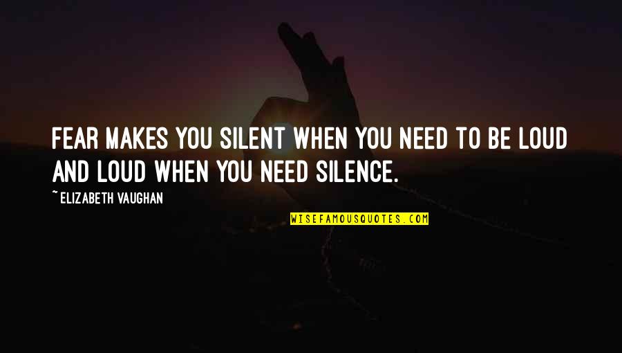 Your Silence Is Too Loud Quotes By Elizabeth Vaughan: Fear makes you silent when you need to