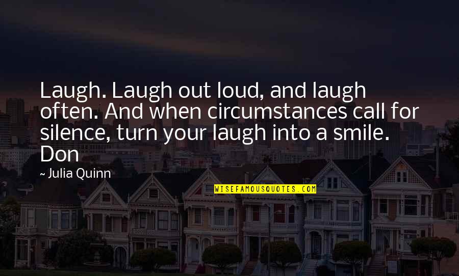 Your Silence Is Too Loud Quotes By Julia Quinn: Laugh. Laugh out loud, and laugh often. And