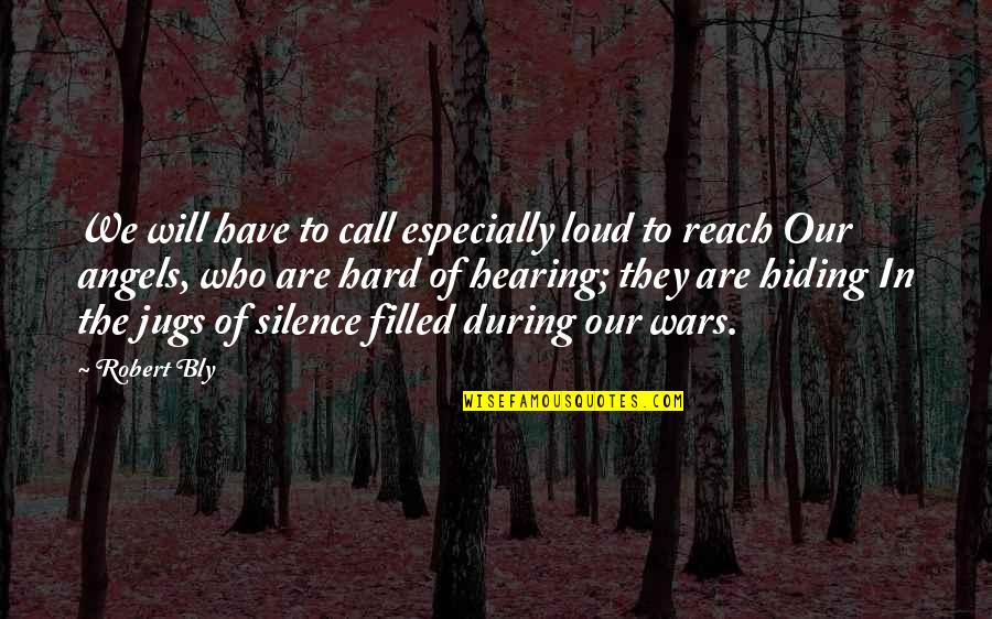 Your Silence Is Too Loud Quotes By Robert Bly: We will have to call especially loud to