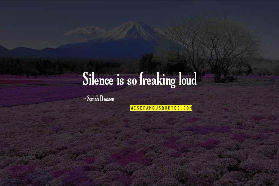 Your Silence Is Too Loud Quotes By Sarah Dessen: Silence is so freaking loud