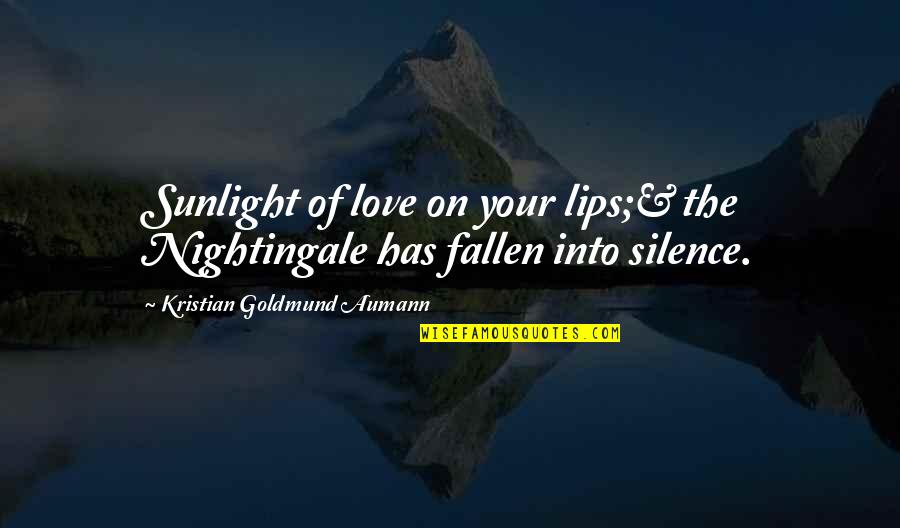 Your Silence Love Quotes By Kristian Goldmund Aumann: Sunlight of love on your lips;& the Nightingale