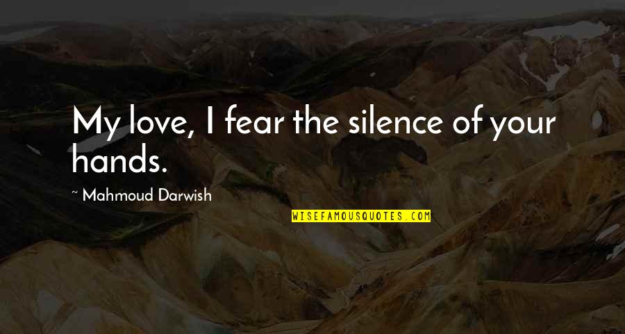 Your Silence Love Quotes By Mahmoud Darwish: My love, I fear the silence of your