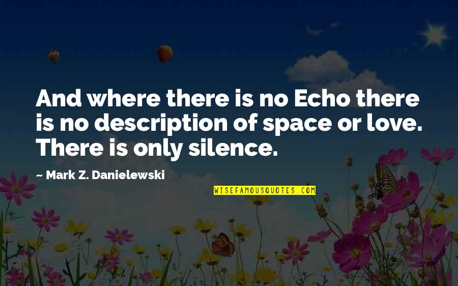 Your Silence Love Quotes By Mark Z. Danielewski: And where there is no Echo there is