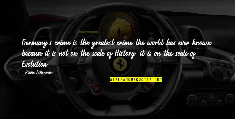 Your Simply Amazing Quotes By Diane Ackerman: Germany's crime is the greatest crime the world
