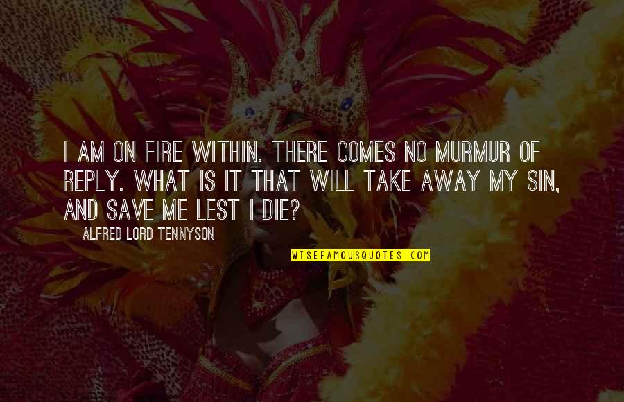 Your Sin Will Quotes By Alfred Lord Tennyson: I am on fire within. There comes no