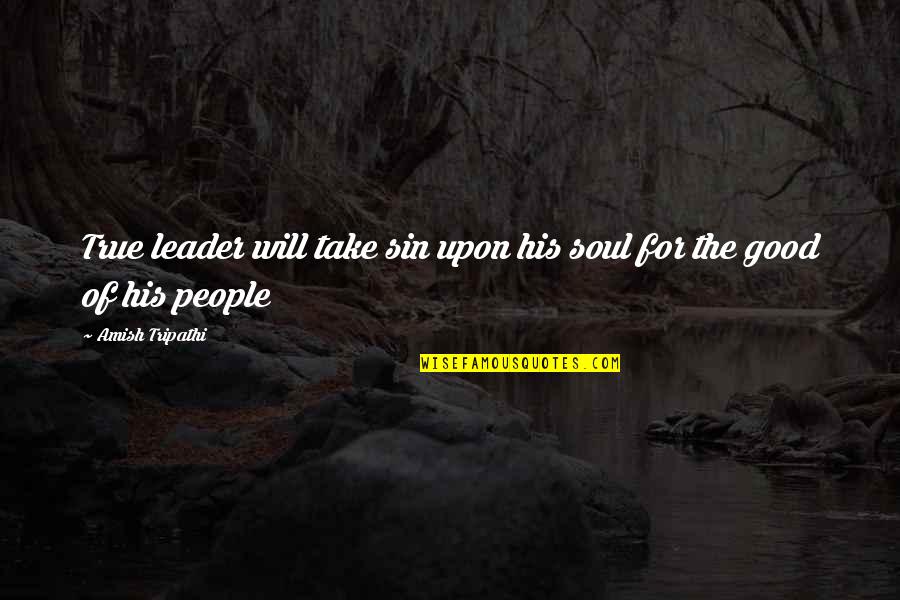 Your Sin Will Quotes By Amish Tripathi: True leader will take sin upon his soul