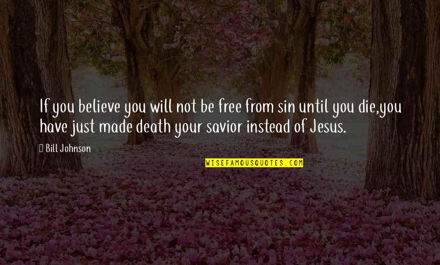 Your Sin Will Quotes By Bill Johnson: If you believe you will not be free