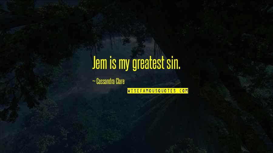 Your Sin Will Quotes By Cassandra Clare: Jem is my greatest sin.