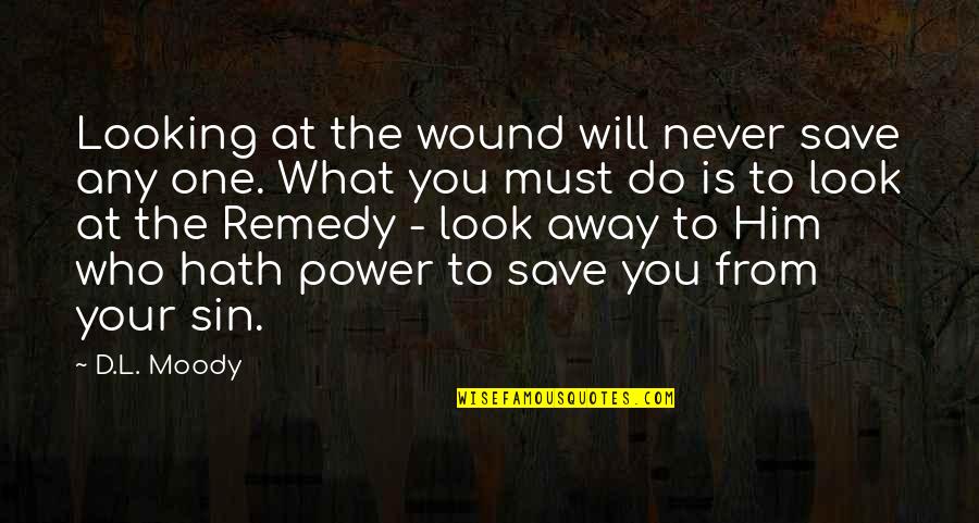 Your Sin Will Quotes By D.L. Moody: Looking at the wound will never save any