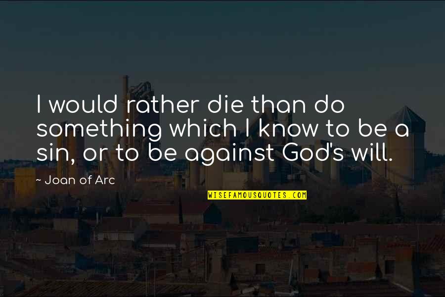 Your Sin Will Quotes By Joan Of Arc: I would rather die than do something which