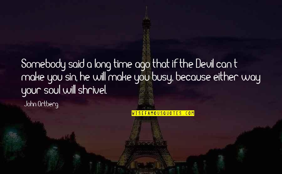 Your Sin Will Quotes By John Ortberg: Somebody said a long time ago that if Your Sin Will Quotes By John Ortberg: Somebody said a long time ago that if