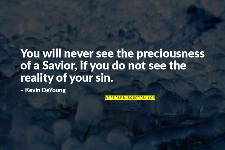 Your Sin Will Quotes By Kevin DeYoung: You will never see the preciousness of a
