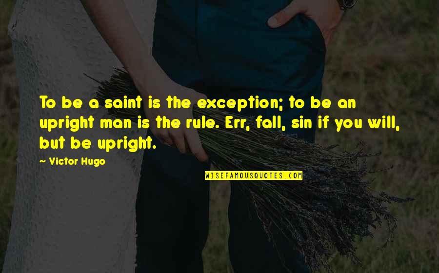 Your Sin Will Quotes By Victor Hugo: To be a saint is the exception; to Your Sin Will Quotes By Victor Hugo: To be a saint is the exception; to