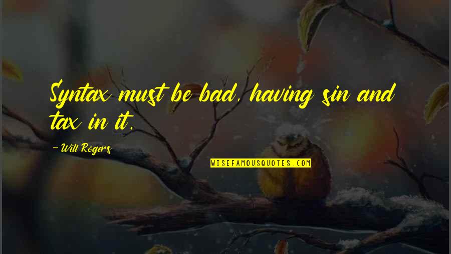Your Sin Will Quotes By Will Rogers: Syntax must be bad, having sin and tax