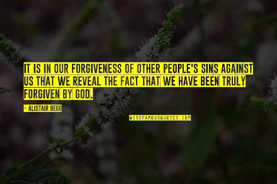 Your Sins Are Forgiven Quotes By Alistair Begg: It is in our forgiveness of other people's