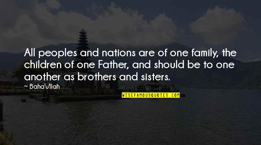 Your Sisters And Brothers Quotes By Baha'u'llah: All peoples and nations are of one family,