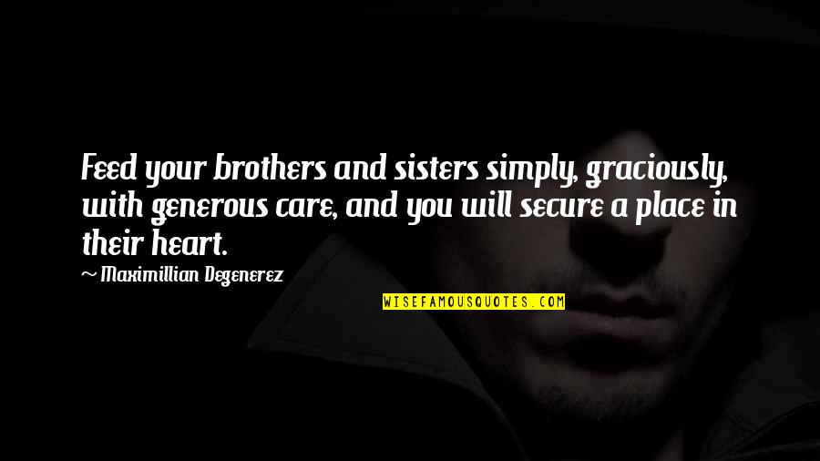 Your Sisters And Brothers Quotes By Maximillian Degenerez: Feed your brothers and sisters simply, graciously, with