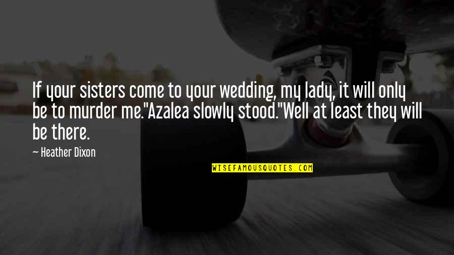 Your Sisters Quotes By Heather Dixon: If your sisters come to your wedding, my Your Sisters Quotes By Heather Dixon: If your sisters come to your wedding, my