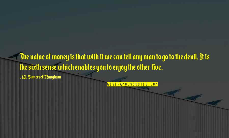 Your Sixth Sense Quotes By W. Somerset Maugham: The value of money is that with it