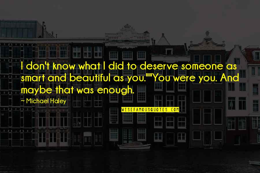 Your Smart And Beautiful Quotes By Michael Haley: I don't know what I did to deserve