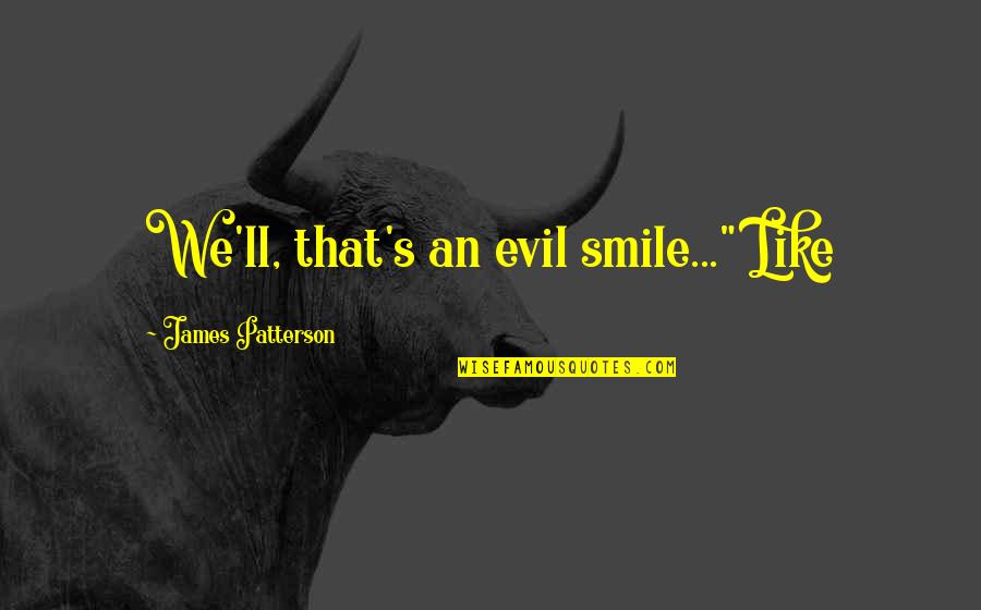 Your Smile Is Like A Quotes By James Patterson: We'll, that's an evil smile..." Like