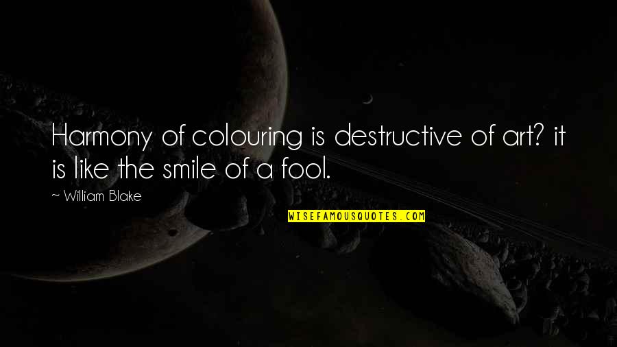 Your Smile Is Like A Quotes By William Blake: Harmony of colouring is destructive of art? it