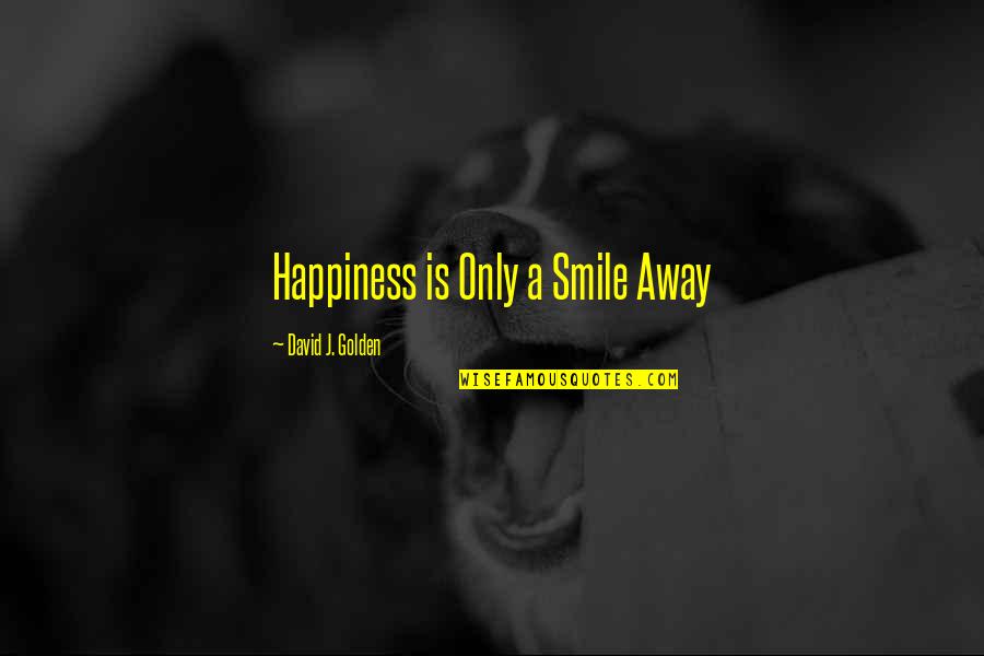 Your Smile Is My Happiness Quotes By David J. Golden: Happiness is Only a Smile Away Your Smile Is My Happiness Quotes By David J. Golden: Happiness is Only a Smile Away