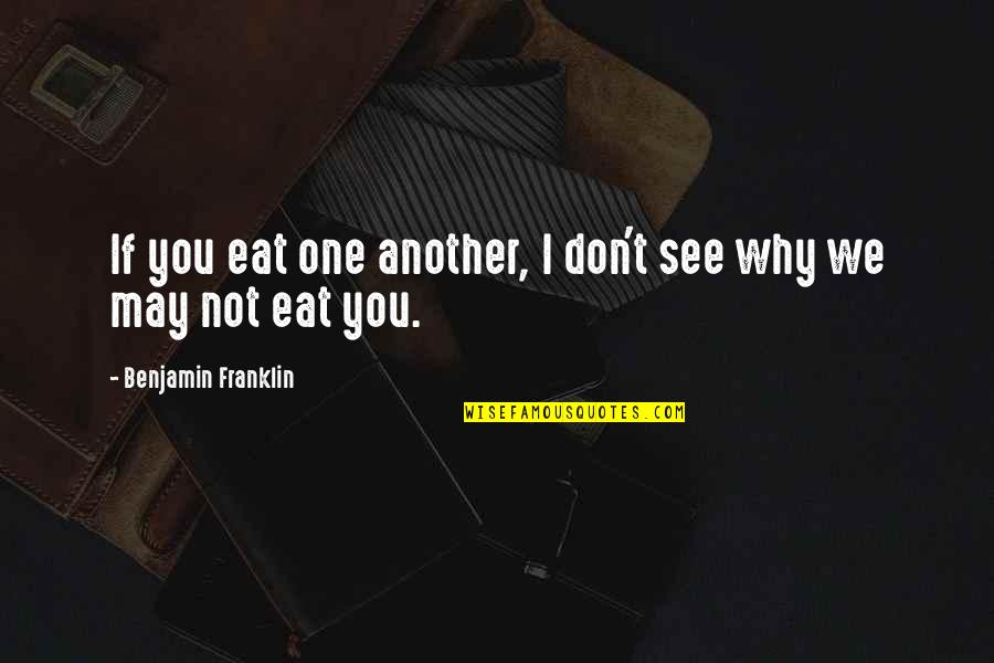 Your Smile Is The Best Gift Quotes By Benjamin Franklin: If you eat one another, I don't see Your Smile Is The Best Gift Quotes By Benjamin Franklin: If you eat one another, I don't see