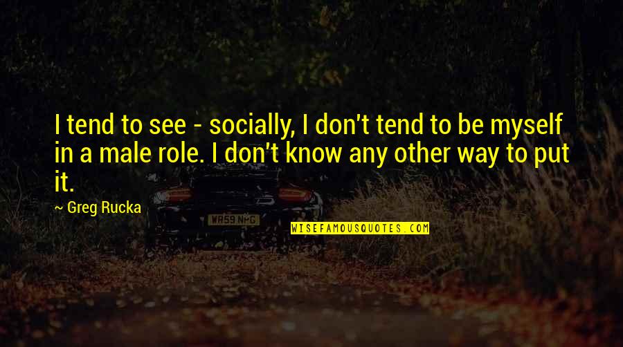 Your Smile Is The Best Gift Quotes By Greg Rucka: I tend to see - socially, I don't Your Smile Is The Best Gift Quotes By Greg Rucka: I tend to see - socially, I don't