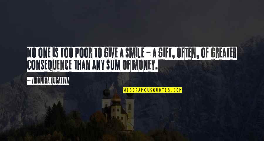 Your Smile Is The Best Gift Quotes By Vironika Tugaleva: No one is too poor to give a Your Smile Is The Best Gift Quotes By Vironika Tugaleva: No one is too poor to give a