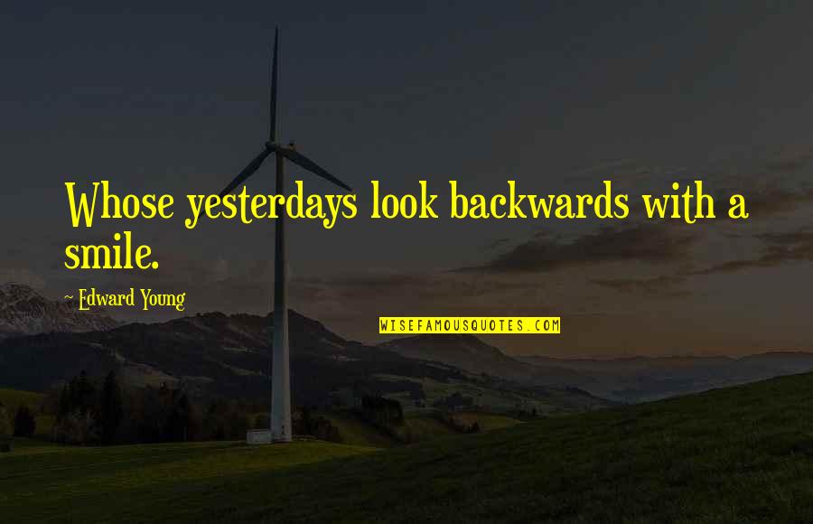 Your Smile Looks Quotes By Edward Young: Whose yesterdays look backwards with a smile.