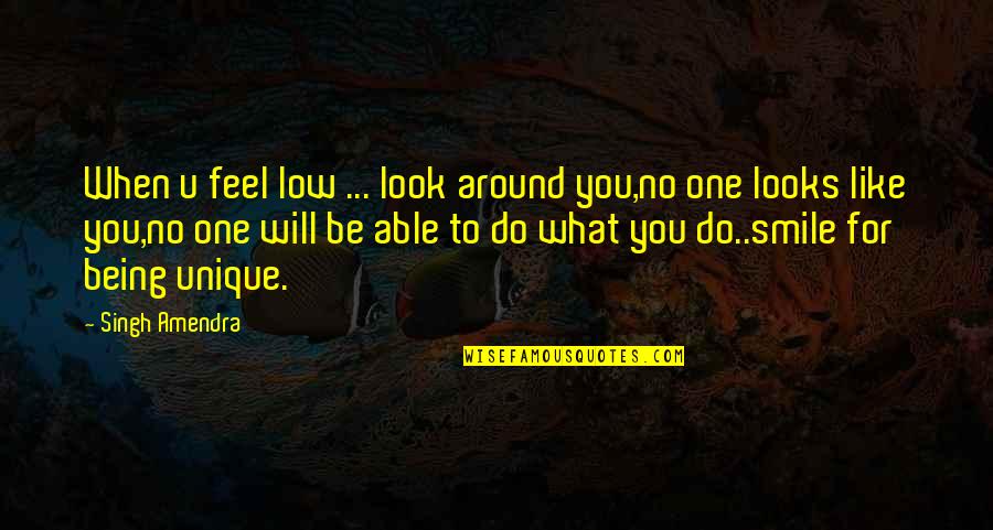 Your Smile Looks Quotes By Singh Amendra: When u feel low ... look around you,no