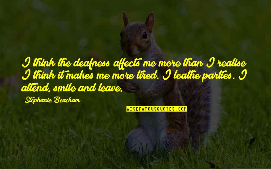 Your Smile Makes Me Quotes By Stephanie Beacham: I think the deafness affects me more than