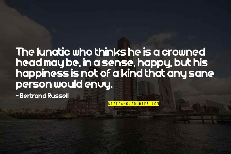Your Smile Warms My Heart Quotes By Bertrand Russell: The lunatic who thinks he is a crowned