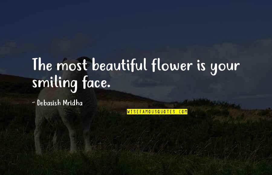 Your Smiling Face Quotes By Debasish Mridha: The most beautiful flower is your smiling face.