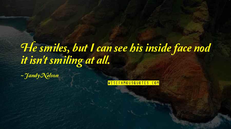 Your Smiling Face Quotes By Jandy Nelson: He smiles, but I can see his inside