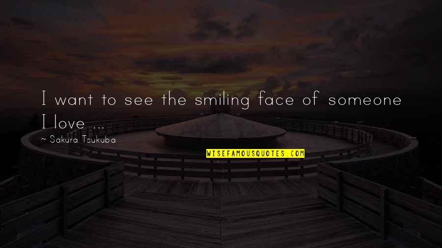 Your Smiling Face Quotes By Sakura Tsukuba: I want to see the smiling face of