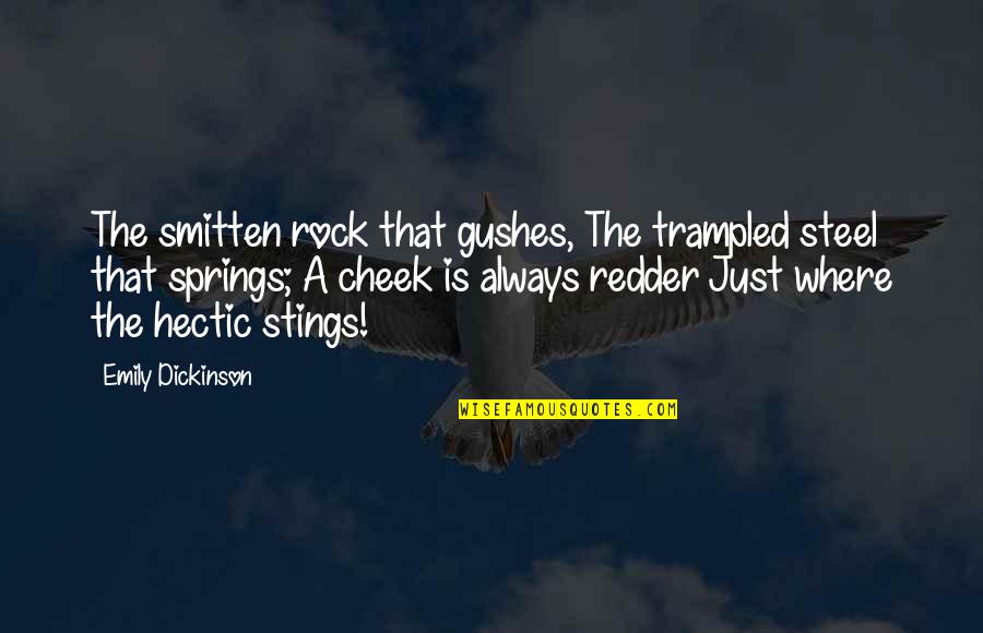Your Smitten Quotes By Emily Dickinson: The smitten rock that gushes, The trampled steel