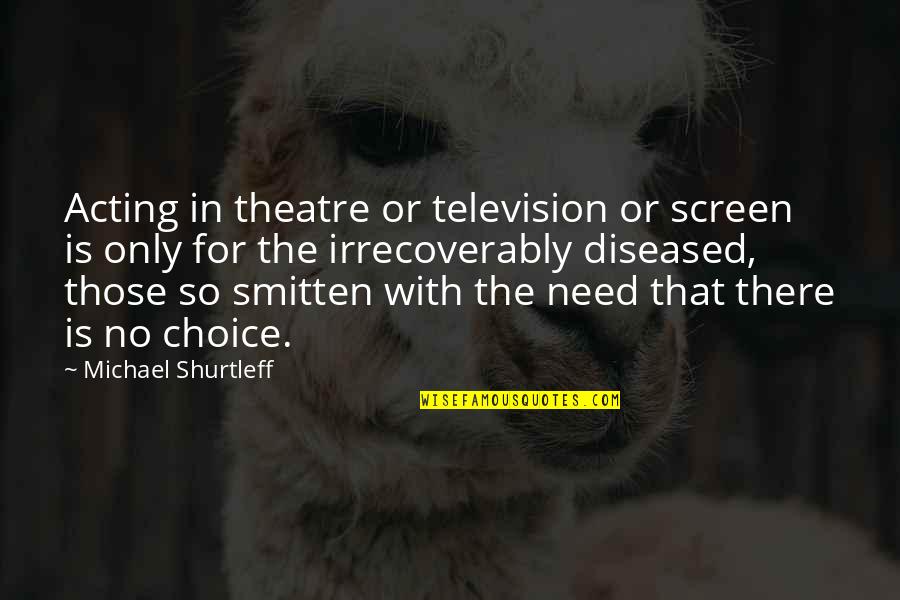 Your Smitten Quotes By Michael Shurtleff: Acting in theatre or television or screen is