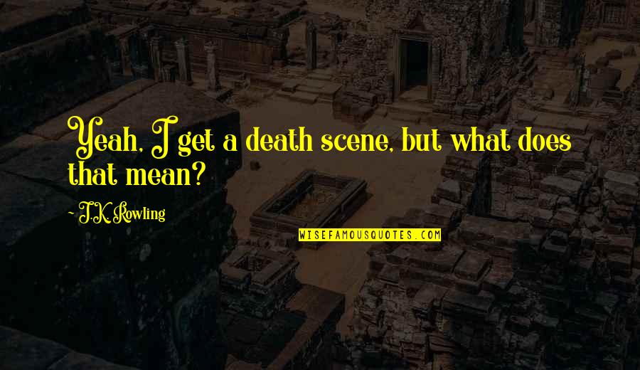 Your Snotel Quotes By J.K. Rowling: Yeah, I get a death scene, but what Your Snotel Quotes By J.K. Rowling: Yeah, I get a death scene, but what