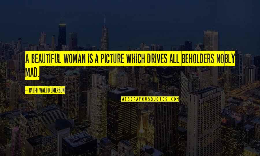 Your So Beautiful Picture Quotes By Ralph Waldo Emerson: A beautiful woman is a picture which drives