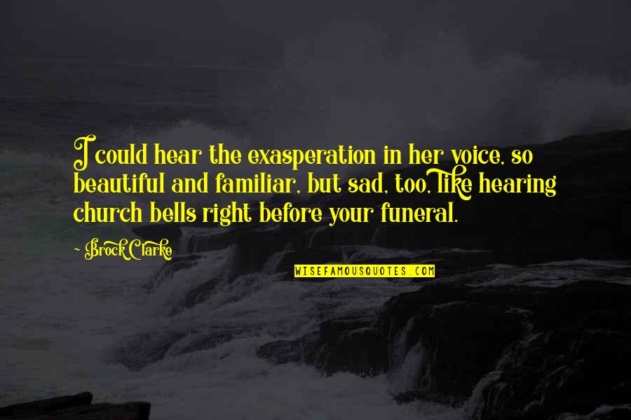 Your So Beautiful Quotes By Brock Clarke: I could hear the exasperation in her voice,