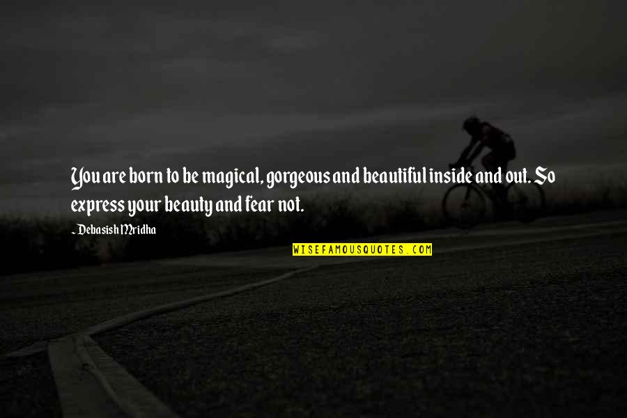 Your So Beautiful Quotes By Debasish Mridha: You are born to be magical, gorgeous and