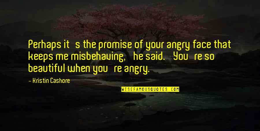 Your So Beautiful Quotes By Kristin Cashore: Perhaps it's the promise of your angry face